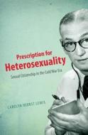 Prescription for Heterosexuality: Sexual Citizenship in the Cold War Era di Carolyn Herbst Lewis edito da University of North Carolina Press