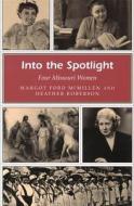 Into the Spotlight: Four Missouri Women di Margot Ford McMillen, Heather Roberson edito da University of Missouri Press