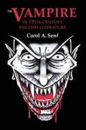 The Vampire in Nineteenth Century English Literature di Carol A. Senf edito da UNIV OF WISCONSIN PR