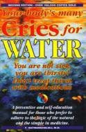 Your Body's Many Cries for Water: You Are Not Sick, You Are Thirsty!, Don't Treat Thirst with Medications!, a Preventive and Self-Education Manual for di Fereydoon Batmanghelidj edito da Global Health Solutions
