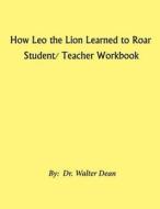 How Leo the Lion Learned to Roar Student/ Teacher Workbook di Walter Dean edito da Ken Wormack