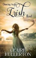 Dancing to an Irish Reel di Claire Fullerton edito da Vinspire Publishing, LLC