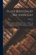 Plays Written by Mr. John Gay: Viz. the Captives, ... the Beggar's Opera. Polly, ... Achilles, ... the Distress'd Wife, ... the Rehearsal at Gotham, di John Gay edito da LEGARE STREET PR