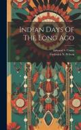 Indian Days Of The Long Ago di Edward S. Curtis edito da LEGARE STREET PR