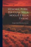 Memorie, Pubbl. Per Cura Della Moglie (Della Figlia). di Giorgio Guido Pallavicino Trivulzio edito da Creative Media Partners, LLC