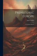Prehistoric Europe: A Geological Sketch di Geikie James edito da LEGARE STREET PR