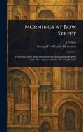 Mornings at Bow Street di J (John) Wight, George Cruikshank edito da Creative Media Partners, LLC
