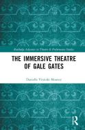 The Immersive Theatre Of GAle GAtes di Daniella Mooney edito da Taylor & Francis Ltd