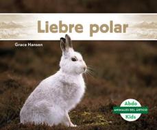 Liebre Polar (Arctic Hare) di Grace Hansen edito da ABDO KIDS