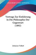Vortrage Zur Einfuhrung in Die Philosophie Der Gegenwart (1892) di Johannes Volkelt edito da Kessinger Publishing
