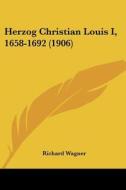 Herzog Christian Louis I, 1658-1692 (1906) di Wagner Richard Wagner, Richard Wagner edito da Kessinger Publishing