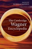 The Cambridge Wagner Encyclopedia di Nicholas Vazsonyi edito da Cambridge University Press