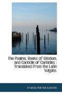 The Psalms, Books Of Wisdom, And Canticle Of Canticles di Francis Patrick Kenrick edito da Bibliolife