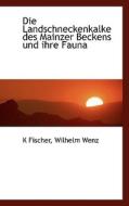 Die Landschneckenkalke Des Mainzer Beckens Und Ihre Fauna di K Fischer, Wilhelm Wenz edito da Richardson