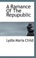 A Ramance Of The Repupublic di Lydia Maria Child edito da Bibliolife