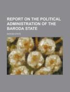 Report on the Political Administration of the Baroda State di Baroda State edito da Rarebooksclub.com