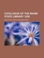 Catalogue of the Maine State Library 1850 di Maine State Library edito da Rarebooksclub.com