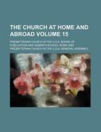 The Church at Home and Abroad Volume 15 di Presbyterian Church in the Work edito da Rarebooksclub.com