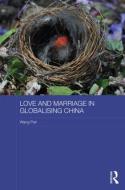 Love and Marriage in Globalizing China di Pan Wang edito da Taylor & Francis Ltd