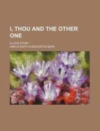 I, Thou And The Other One; A Love Story di Amelia Edith Huddleston Barr edito da Rarebooksclub.com