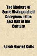 The Mothers Of Some Distinguished Georgi di Sarah Harriet Butts edito da General Books