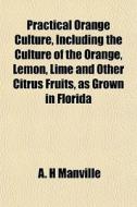 Practical Orange Culture, Including The di A. H. Manville edito da General Books
