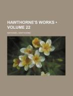 Hawthorne's Works (volume 22) di Nathaniel Hawthorne edito da General Books Llc