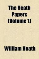 The Heath Papers Volume 1 di William Heath edito da General Books