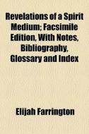 Revelations Of A Spirit Medium; Facsimil di Elijah Farrington edito da General Books