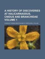 A History of Discoveries at Halicarnassus, Cnidus and Branchidae Volume 1 di Charles Thomas Newton edito da Rarebooksclub.com