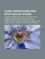 Ligne Ferroviaire Des Bouches-du-rh Ne: di Livres Groupe edito da Books LLC, Wiki Series