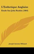L'Esthetique Anglaise: Etude Sur John Ruskin (1864) di Joseph Antoine Milsand edito da Kessinger Publishing