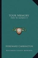 Your Memory: How to Improve It di Hereward Carrington edito da Kessinger Publishing
