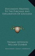 Documents Relating to the Purchase and Exploration of Louisiana di Thomas Jefferson, William Dunbar edito da Kessinger Publishing