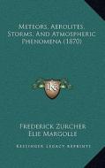 Meteors, Aerolites, Storms, and Atmospheric Phenomena (1870) di Frederick Zurcher, Elie Margolle edito da Kessinger Publishing