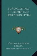 Fundamentals in Elementary Education (1916) di Claude Anderson Phillips edito da Kessinger Publishing