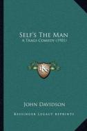 Self's the Man: A Tragi-Comedy (1901) di John Davidson edito da Kessinger Publishing