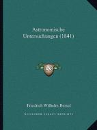 Astronomische Untersuchungen (1841) di Friedrich Wilhelm Bessel edito da Kessinger Publishing