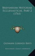 Breviarium Historiae Ecclesiasticae, Part 2 (1761) di Giovanni Lorenzo Berti edito da Kessinger Publishing