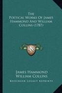 The Poetical Works of James Hammond and William Collins (1787) di James Hammond, William Collins edito da Kessinger Publishing
