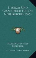Liturgie Und Gesangbuch Fur Die Neue Kirche (1855) di Muller Und Hess Publisher edito da Kessinger Publishing
