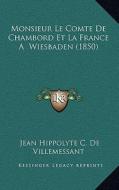Monsieur Le Comte de Chambord Et La France a Wiesbaden (1850) di Jean Hippolyte C. De Villemessant edito da Kessinger Publishing