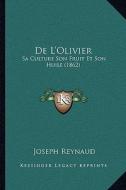 de L'Olivier: Sa Culture Son Fruit Et Son Huile (1862) di Joseph Reynaud edito da Kessinger Publishing