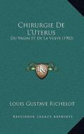 Chirurgie de L'Uterus: Du Vagin Et de La Vulve (1902) di Louis Gustave Richelot edito da Kessinger Publishing