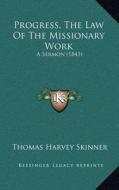 Progress, the Law of the Missionary Work: A Sermon (1843) di Thomas Harvey Skinner edito da Kessinger Publishing