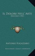 Il Dolore Nell' Arte: Discorso (1901) di Antonio Fogazzaro edito da Kessinger Publishing