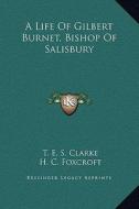 A Life of Gilbert Burnet, Bishop of Salisbury di T. E. S. Clarke, H. C. Foxcroft edito da Kessinger Publishing