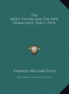The Merit System and the New Democratic Party (1913) di Charles William Eliot edito da Kessinger Publishing