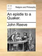 An Epistle To A Quaker. di John Reeve edito da Gale Ecco, Print Editions