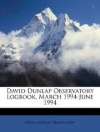 David Dunlap Observatory Logbook, March 1994-june 1994 di David Dunlap Observatory edito da Nabu Press